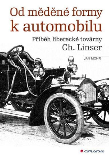 Jan Mohr: Od měděné formy k automobilu - Příběh liberecké továrny Ch. Linser