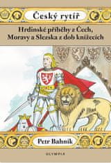 Petr Bahník: Český rytíř - Hrdinské příběhy z Čech, Moravy a Slezska z dob knížecích