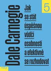 Dale Carnegie: Jak se stát úspěšnou vůdčí osobností a efektivně se rozhodovat