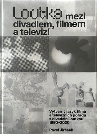 Pavel Jirásek: Loutka mezi divadlem, filmem a televizí - Výtvarný jazyk filmů a televizních pořadů s divadelní loutkou 1950 - 2020