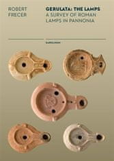 Robert Frecer: Gerulata: The Lamps - Roman Lamps In a Provincial Context