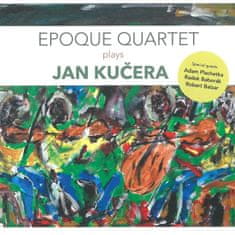 Epoque Quartet: Epoque Quartet Plays Jan Kučera