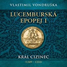 Lucemburská epopej I - Král cizinec (1309 - 1333) - Vlastimil Vondruška 2x CD