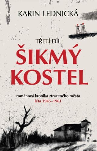 Karin Lednická: Šikmý kostel 3: románová kronika ztraceného města, léta 1945–1961 - Třetí díl