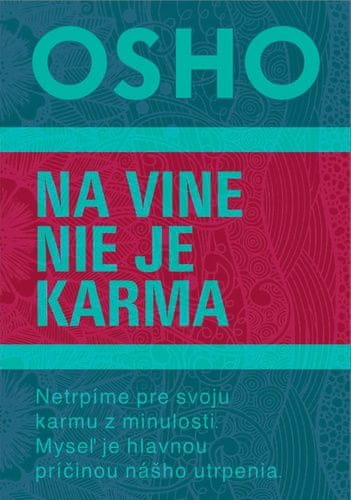 Osho: Na vine nie je karma - Netrpíme pre svoju karmu z minulosti. Myseľ je hlavnou príčinou nášho utrpenia.