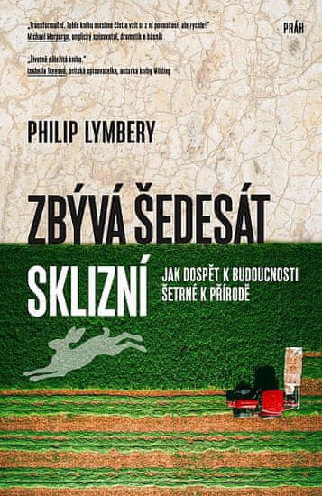 Philip Lymbery: Zbývá šedesát sklizní - Jak dospět k budoucnosti šetrné k přírodě