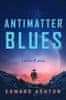 Edward Ashton: Antimatter Blues: A Mickey7 Novel