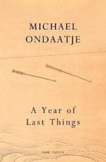 Michael Ondaatje: A Year of Last Things: From the Booker Prize-winning author of The English Patient