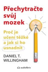 Willingham Daniel T.: Přechytračte svůj mozek - Proč je učení těžké a jak si ho můžete usnadnit