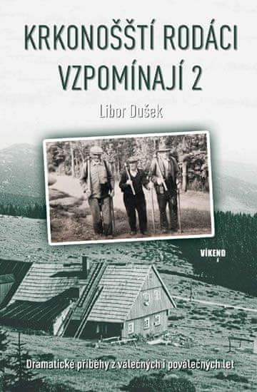 Libor Dušek: Krkonošští rodáci vzpomínají 2 - Dramatické příběhy z válečných i poválečných let