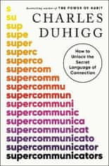 Charles Duhigg: Supercommunicators: How to Unlock the Secret Language of Connection