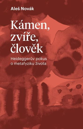 Novák Aleš: Kámen, zvíře, člověk - Heideggerův pokus o metafyziku života