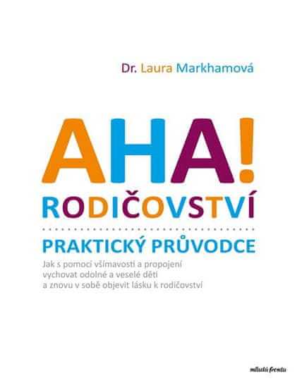 AHA! Rodičovství - Praktický průvodce - Jak s pomocí všímavosti a propojení vychovat odolné a veselé děti a znovu v sobě objevit lásku k rodičovství