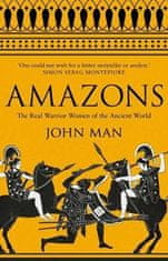 John Man: Amazons : The Real Warrior Women of the Ancient World