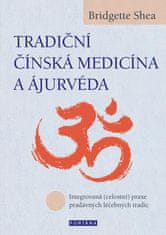 Shea Bridgette: Tradiční čínská medicína a ájurvéda - Integrovaná (celostní) praxe pradávných lécebn