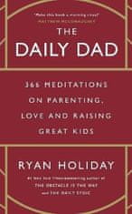 Ryan Holiday: The Daily Dad: 366 Meditations on Parenting, Love and Raising Great Kids