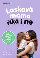 Martina Stotz: Laskavá máma říká i ne - Umění láskyplné výchovy s nastavením hranic