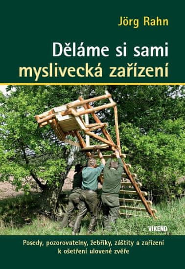 Rahn Jörg: Děláme si sami myslivecká zařízení - Posedy, pozorovatelny, žebříky, záštity a zařízení k