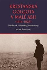 Řoutil Michal: Křesťanská Golgota v Malé Asii (1914-1923) Svědectví, vzpomínky, dokumenty