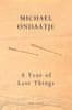 Ondaatje Michael: A Year of Last Things: From the Booker Prize-winning author of The English Patient