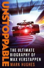 Hughes Mark: Unstoppable: The Ultimate Biography of Three-Time F1 World Champion Max Verstappen
