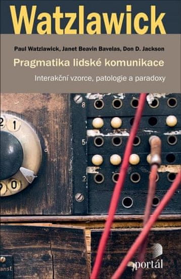 Paul Watzlawick: Pragmatika lidské komunikace - Interakční vzorce, patologie a paradoxy