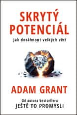 Grant Adam: Skrytý potenciál - Jak dosáhnout velkých věcí