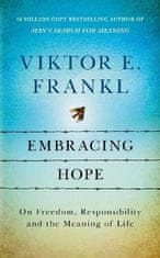 Frankl Viktor E.: Embracing Hope: On Freedom, Responsibility & the Meaning of Life