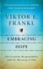 Viktor E. Frankl: Embracing Hope: On Freedom, Responsibility &amp; the Meaning of Life