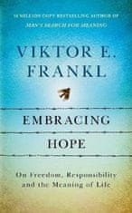 Viktor E. Frankl: Embracing Hope: On Freedom, Responsibility &amp; the Meaning of Life