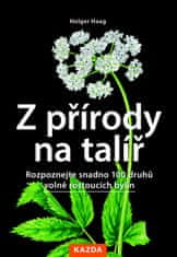 Holger Haag: Z přírody na talíř - Rozpoznejte snadno 100 druhů volně rostoucích bylin