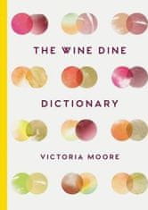 Victoria Moore: The Wine Dine Dictionary : Good Food and Good Wine: An A-Z of Suggestions for Happy Eating and Drinking