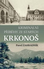 Pavel Zahradník: Kriminální příběhy ze starých Krkonoš