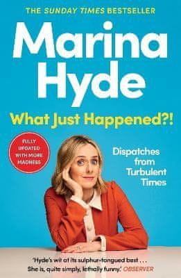 Marina Hyde: What Just Happened?!: Dispatches from Turbulent Times (The Sunday Times Bestseller)