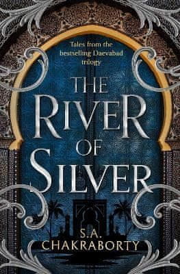 Shannon Chakraborty: The River of Silver: Tales from the Daevabad Trilogy (The Daevabad Trilogy, Book 4)