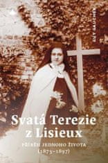 Gaucher Guy: Svatá Terezie z Lisieux - Příběh jednoho života (1873-1897)