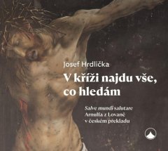 Josef Hrdlička: V kříži najdu vše, co hledám - Salve mundi salutare Arnulfa z Lovaně v českém překladu