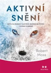 Robert Moss: Aktivní snění - Cesta za hranice vlastních omezení do života v divoké svobodě