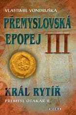 Vondruška Vlastimil: Přemyslovská epopej III. - Král rytíř Přemysl II. Otakar