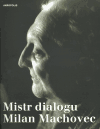 Mistr dialogu Milan Machovec - Sborník k nedožitým osmdesátinám českého filosofa