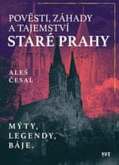 Česal Aleš: Pověsti, záhady a tajemství staré Prahy - Mýty, legendy, báje.