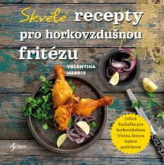 Harris Valentina: Skvělé recepty pro horkovzdušnou fritézu