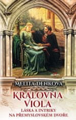 Melita Denková: Královna Viola - Láska a intriky na přemyslovském dvoře