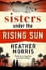 Heather Morris: Sisters under the Rising Sun: A powerful story from the author of The Tattooist of Auschwitz