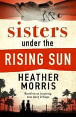 Morris Heather: Sisters under the Rising Sun: A powerful story from the author of The Tattooist of A