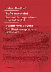 Helena Hasilová: Žofie Bavorská - Rodinná korespondence z let 1422–1427 / Sophie von Bayern - Familienkorrespondenz 1422–1427