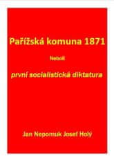 Holý Jan Nepomuk Josef: Pařížská komuna 1871 Neboli první socialistická diktatura