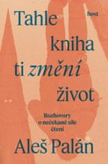 Palán Aleš: Tahle kniha ti změní život - Rozhovory o nečekané síle čtení