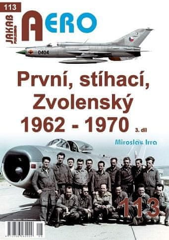 Irra Miroslav: AERO 113 První, stíhací, Zvolenský 1962-1970, 3.díl