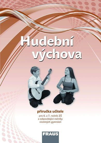 Fraus Hudební výchova pro 6. a 7. ročník ZŠ a odpovídající ročníky VG - Příručka učitele